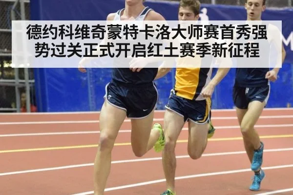 德约科维奇蒙特卡洛大师赛首秀强势过关正式开启红土赛季新征程