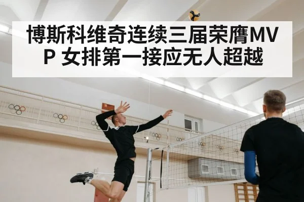 博斯科维奇连续三届荣膺MVP 女排第一接应无人超越